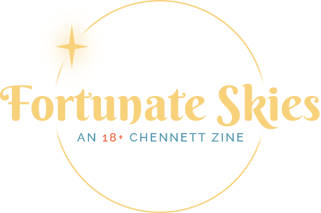 Fortunate Skies: A 18+ Chennett Zine